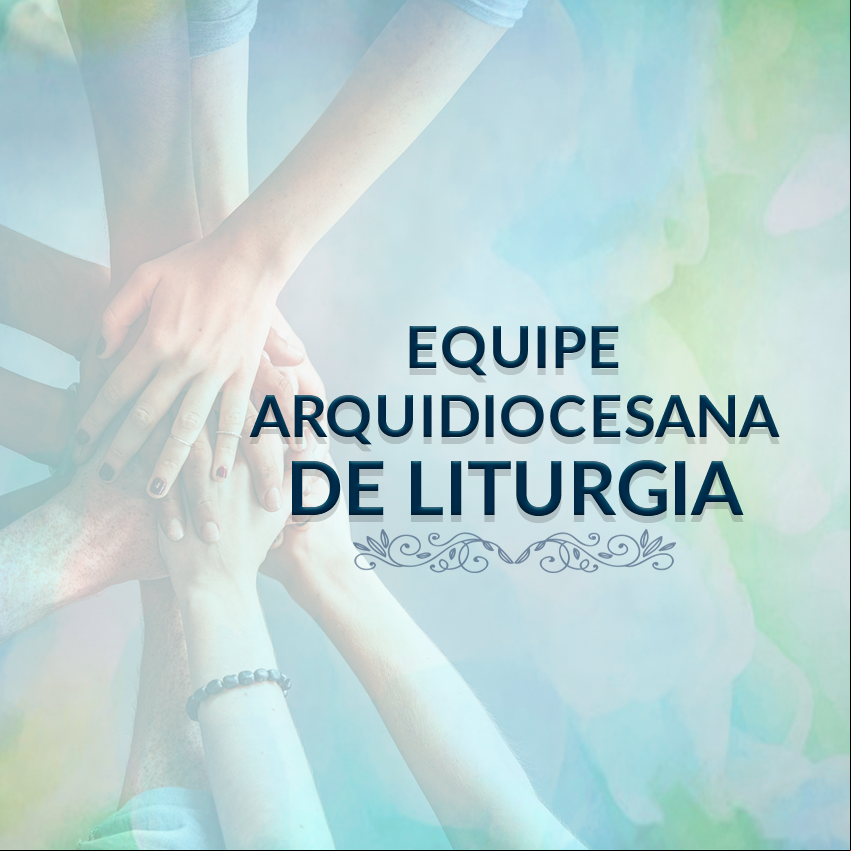 Equipe Arquidiocesana de Liturgia Equipe Arquidiocesana de Liturgia