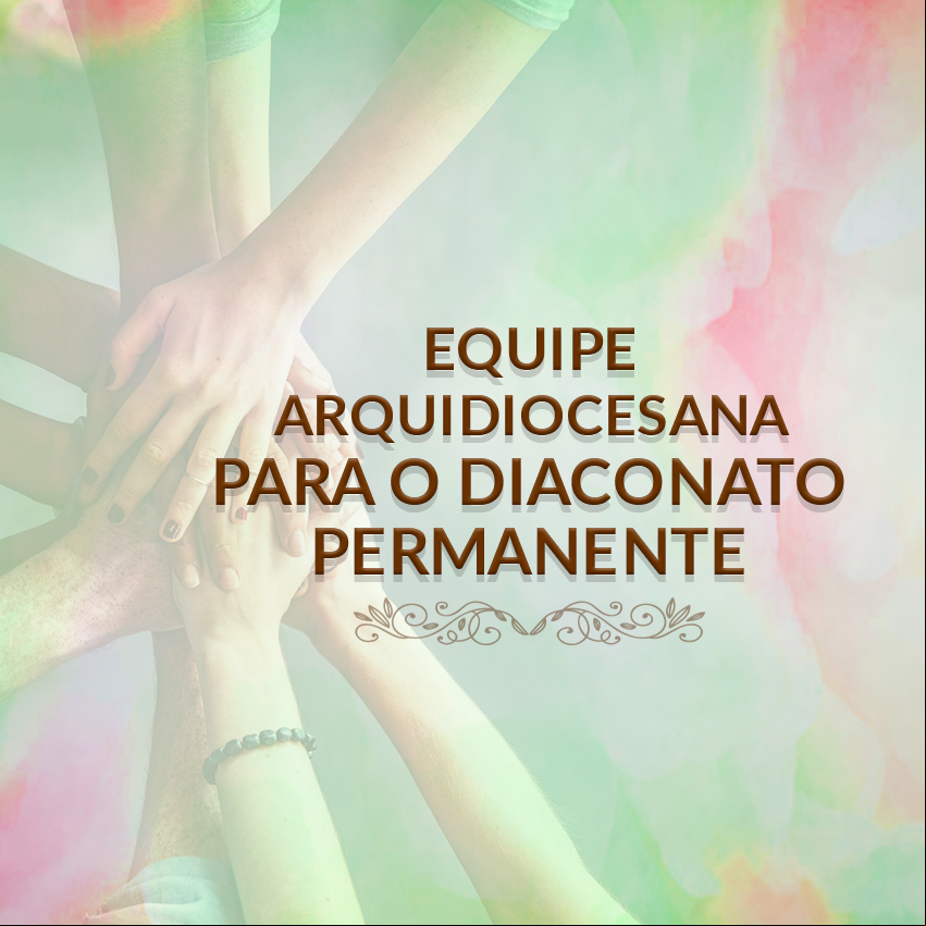 Equipe Arquidiocesana para o Diaconato Permanente Equipe Arquidiocesana para o Diaconato Permanente